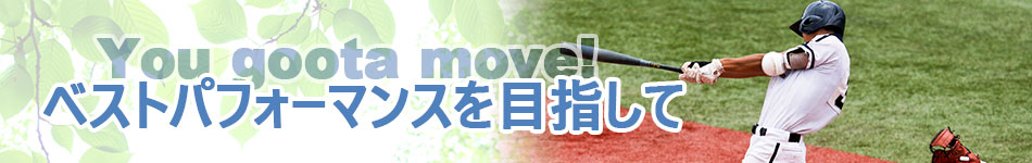 You goota move!ベストパフォーマンスを目指して